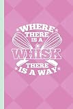Where There is a Whisk There is a Way: Blank Recipe Book to Write in. Chef Notes Organizer for Pastr by 