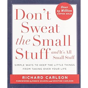 Don’t Sweat the Small Stuff . . . and It’s All Small Stuff: Simple Ways to Keep the Little Things from Taking Over Your Life (Don’t Sweat the Small Stuff Series)