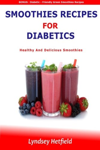 Smoothies Recipes For Diabetics: Healthy And Delicious Smoothies: Bonus: Diabetic-Friendly Green Smo