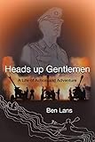 Heads Up Gentlemen: A Life of Action and Adventure by 