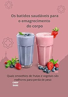 Livro Os batidos saudáveis para o emagrecimento do corpo: Quais smoothies de frutas e vegetais são melhores para perda de peso
