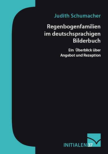 Regenbogenfamilien im deutschsprachigen Bilderbuch: Ein Überblick über Angebot und Rezeption (Initialen 37) (German Edition)