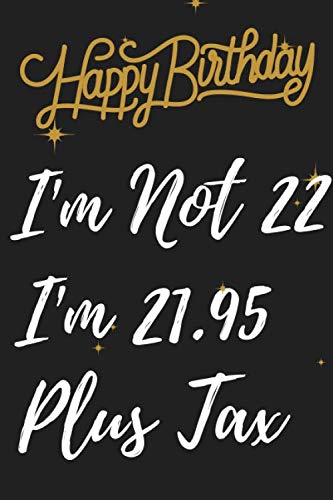 22 Years Old Quotes I'm Not 22 I'm 21.95 Plus Tax Notebook Gift Birthday Blank Lined Journal,  Happy 22Th Birthday Perfect Gift For 22Years Old Boys And Girls: Journal  ... Paper With Matte Cover Perfect Size6"X9:
