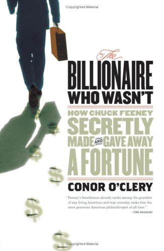 The Billionaire Who Wasn't: How Chuck Feeney Made and Gave Away a Fortune Without Anyone Knowing, by Conor O'Clery The Billionaire Who Wasn't: How Chuck Feeney Made and Gave Away a Fortune Without Anyone Knowing, by Conor O'Clery