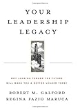 Book cover for Your Leadership Legacy: Why Looking Toward the Future Will Make You a Better Leader Today