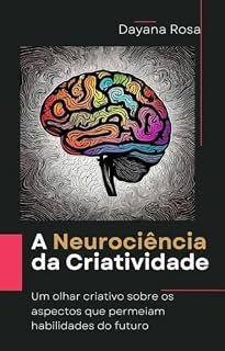 Livro A Neurociência da Criatividade: Um olhar criativo sobre os aspectos que permeiam habilidades do futuro