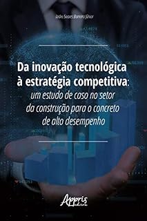 Livro Da Inovação Tecnológica à Estratégia Competitiva:: Um Estudo de Caso no Setor da Construção para o Concreto de Alto Desempenho