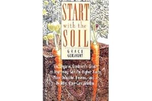 Start With the Soil: The Organic Gardener's Guide to Improving Soil for Higher Yields, More Beautiful Flowers, and a Healthy,