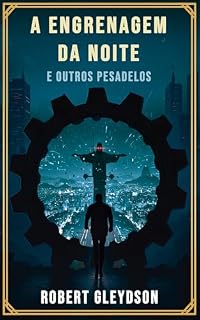 Livro A Engrenagem da Noite e Outros Pesadelos Urbanos: Uma Coletânea de Contos Tech-Noir Cariocas (RobertVerso: Crônicas de um Rio Sombrio)