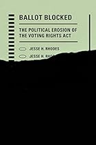 Ballot Blocked: The Political Erosion of the Voting Rights Act (Stanford Studies in Law and Politics) Ballot Blocked: The Political Erosion of the Voting Rights Act (Stanford Studies in Law and Politics)