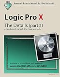 Logic Pro X - The Details (part 2): A new type of manual - the visual approach (Volume 2) by Edgar Rothermich