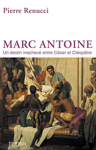 Marc-Antoine : Un destin inachevé entre César et Cléopatre by Pierre Renucci