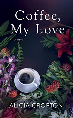Coffee My Love A Novel Kindle Edition By Alicia Crofton
