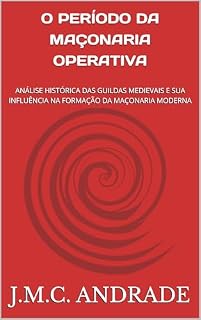 Livro O PERÍODO DA MAÇONARIA OPERATIVA : ANÁLISE HISTÓRICA DAS GUILDAS MEDIEVAIS E SUA INFLUÊNCIA NA FORMAÇÃO DA MAÇONARIA MODERNA