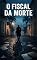 Livro O FISCAL DA MORTE: Amarrar. Torturar. Matar. O rastro de sangue do monstro de 2001.