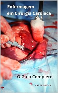 Livro Enfermagem em Cirurgia Cardíaca O Guia Completo (Todos os cuidados de enfermagem com Ana de Oliveira Livro 31)