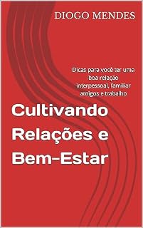 Livro Cultivando Relações e Bem-Estar: Dicas para você ter uma boa relação interpessoal, familiar amigos e trabalho
