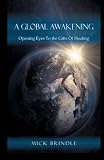 A Global Awakening: Opening Eyes To The Gift Of Healing by Mick Brindle