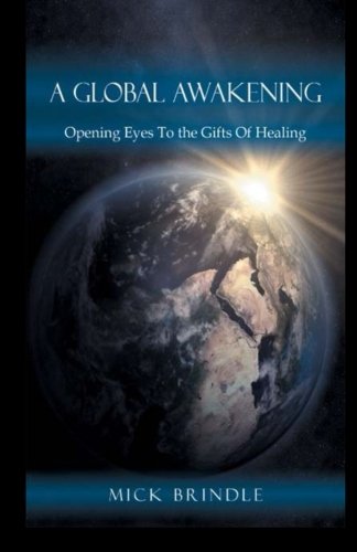 A Global Awakening: Opening Eyes To The Gift Of Healing by Mick Brindle