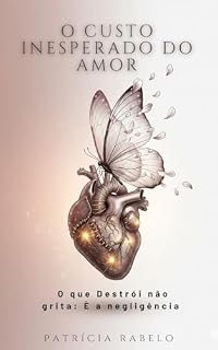 Livro O custo inesperado do Amor: O que Destrói não grita: É a Negligência