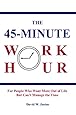 The 45-Minute Work Hour: For People that Want More Out of Life But Can't Manage the Time