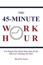 The 45-Minute Work Hour: For People that Want More Out of Life But Can't Manage the Time
