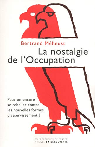 La nostalgie de l'Occupation : Peut-on encore se rebeller contre les nouvelles formes d'asservisseme by Bertrand Méheust