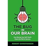 The Bug in Our Brain: How Raising Your Self-Worth Clears the Path to Success