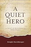 A Quiet Hero: A Novel of Resistance in WWII France by Dwight Harshbarger