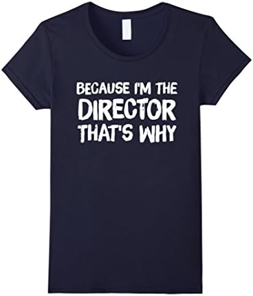 Womens Because I'm The Director That's Why T-Shirt - Funny Film Tee XL Navy
