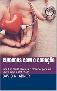 Livro Cuidados com o coração: Uma boa saúde cardíaca é essencial para sua saúde geral e bem-estar