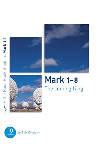 Mark 1-8: The Coming King (Good Book Guides) by Tim Chester