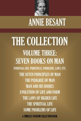 Annie Besant Collection Volume Three: Seven Books on Man (Timeless Wisdom Collection) by Annie Besant