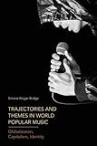 Trajectories and Themes in World Popular Music: Globalization, Capitalism, Identity by