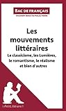 Les mouvements littéraires - Le classicisme, les Lumières, le romantisme, le réalisme et bien d'autres (Fiche de révision): Réussir le bac de français (LEPETITLITTERAIRE.FR) (French Edition) by 