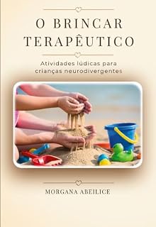 Livro O BRINCAR TERAPÊUTICO: Atividades Lúdicas Para Crianças Neurodivergentes (Método RIA - Regulação Integrada da Aprendizagem)