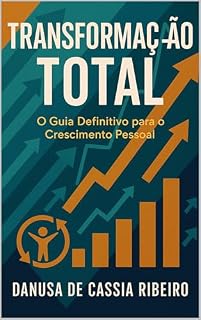 Livro TRANSFORMAÇÃO TOTAL: O Guia Definitivo para Crescimento Pessoal