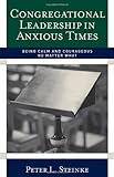 Congregational Leadership in Anxious Times: Being Calm and Courageous No Matter What