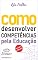 Livro Como desenvolver competências pela Educação: Para pais e professores