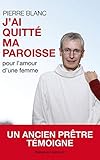 J'ai quitté ma paroisse pour l'amour d'une femme (Témoignage, document) (French Edition) by 