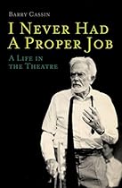 I Never Had a Proper Job: A Life in the Theatre