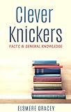 Clever Knickers: Facts and General Knowledge (The Smarty Pants Series Book 1) by Elsmere Gracey