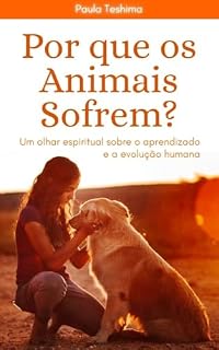 Livro Por que os Animais Sofrem?: Um olhar espiritual sobre o aprendizado e a evolução humana