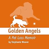 Golden Angels: A Pet Loss Memoir by