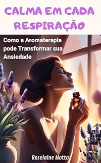 Livro Calma em cada respiração: Como a Aromaterapia Pode Transformar Sua Ansiedade