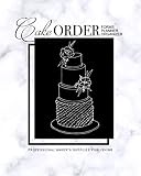 Cake Order Forms, Planner, Organizer: Journal & Notebook for Organizing Your Custom Cake Orders with by Professional Baker's Supplies Publishing
