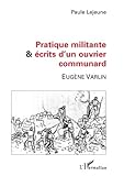 PRATIQUE MILITANTE ET ÉCRITS D'UN OUVRIER COMMUNARD: Eugène VARLIN (French Edition) by Paule Lejeune