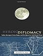 Heroic Diplomacy: Sadat, Kissinger, Carter, Begin and the Quest for Arab-Israeli Peace