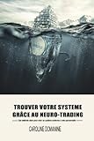 Trouvez votre systeme de trading grace au Neuro-trading: Une méthode claire pour créer un systeme conforme à votre personnalité (Volume 2) (French Edition) by Mme caroline domanine