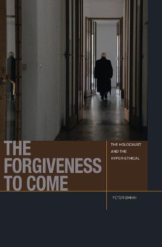 The Forgiveness to Come: The Holocaust and the Hyper-Ethical (Just Ideas)